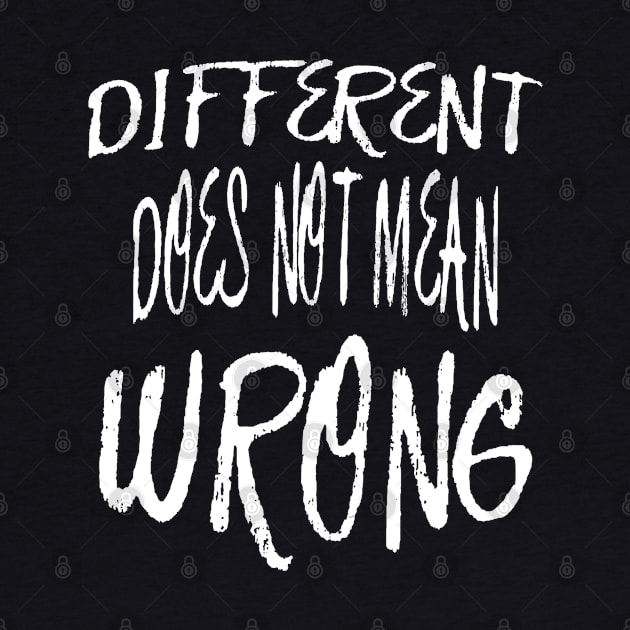 Different Does Not Mean Wrong White Scribbled Quote by taiche